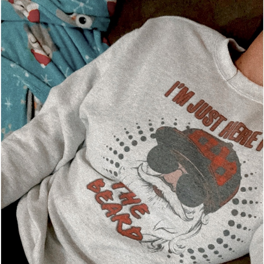 I’m just here for the beard - grey sweatshirt